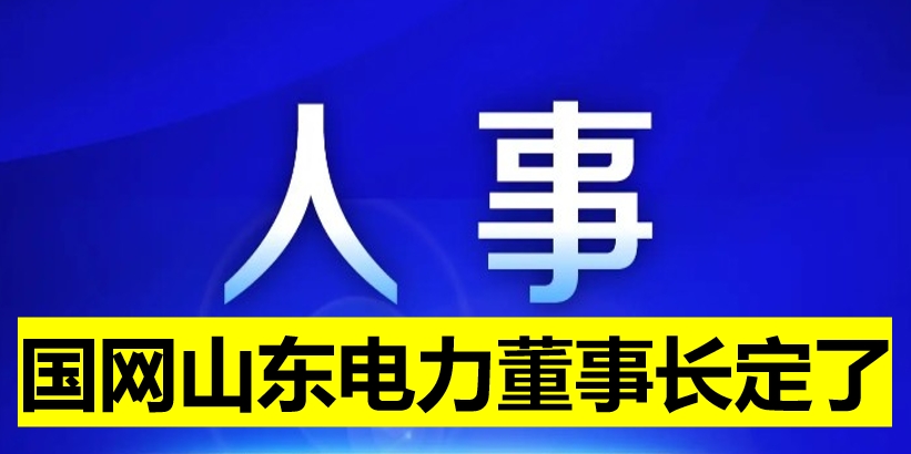 國網(wǎng)山東電力董事長定了！