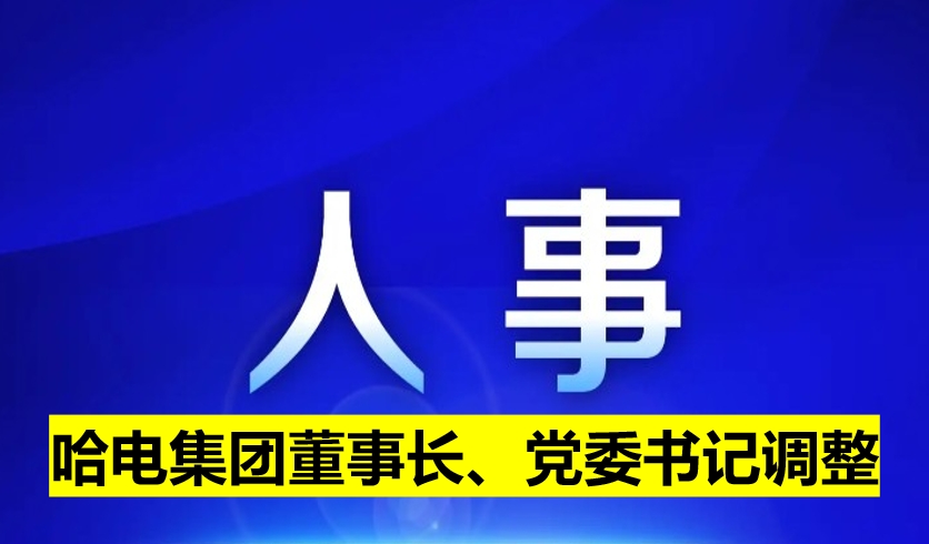 哈電集團(tuán)董事長、黨委書記調(diào)整
